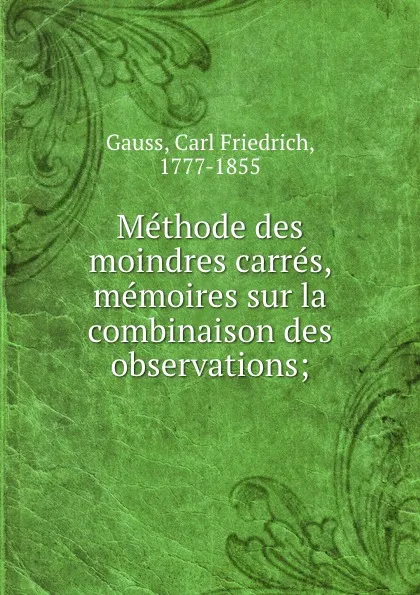 Обложка книги Methode des moindres carres, memoires sur la combinaison des observations;, Carl Friedrich Gauss