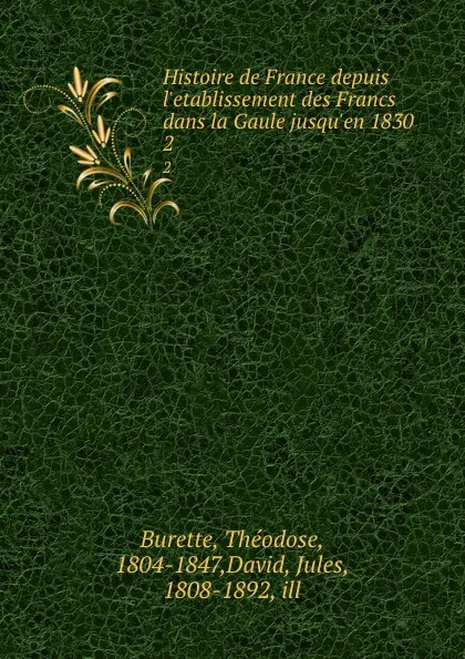 Обложка книги Histoire de France depuis l.etablissement des Francs dans la Gaule jusqu.en 1830. 2, Théodose Burette