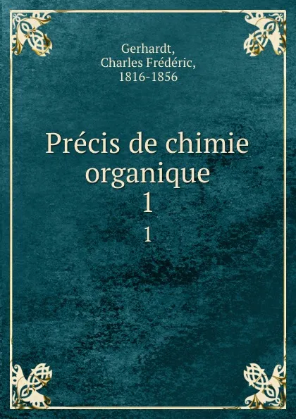 Обложка книги Precis de chimie organique. 1, Charles Frédéric Gerhardt