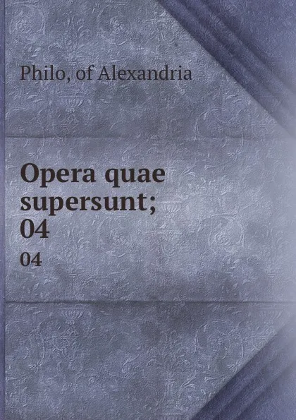 Обложка книги Opera quae supersunt;. 04, Philo Judaeus