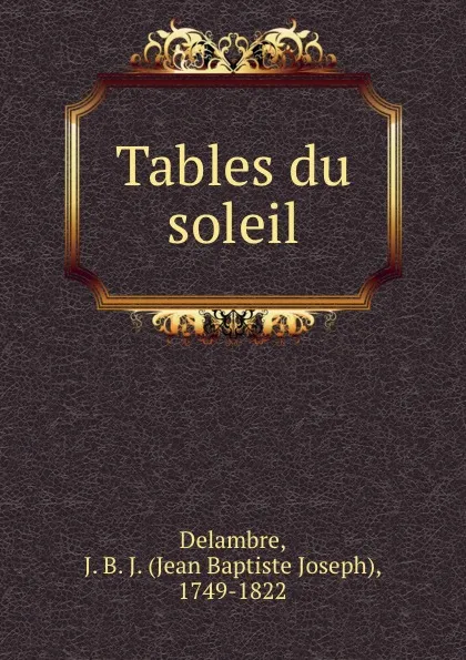 Обложка книги Tables du soleil, Jean Baptiste Joseph Delambre