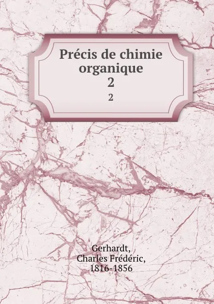 Обложка книги Precis de chimie organique. 2, Charles Frédéric Gerhardt