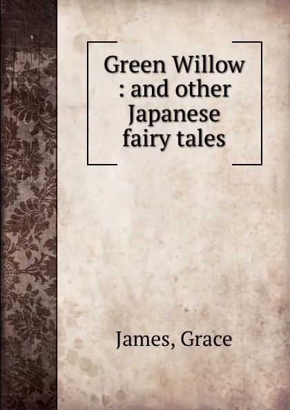 Обложка книги Green Willow : and other Japanese fairy tales, Grace James