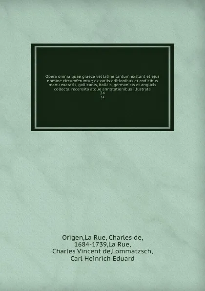 Обложка книги Opera omnia quae graece vel latine tantum exstant et ejus nomine circumferuntur; ex variis editionibus et codicibus manu exaratis, gallicanis, italicis, germanicis et anglicis collecta, recensita atque annotationibus illustrata. 24, Origen La Rue