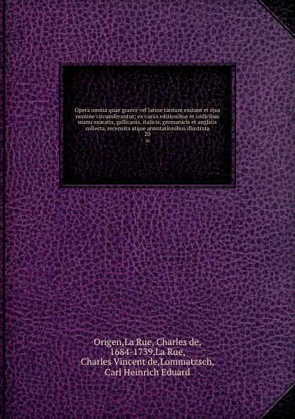 Обложка книги Opera omnia quae graece vel latine tantum exstant et ejus nomine circumferuntur; ex variis editionibus et codicibus manu exaratis, gallicanis, italicis, germanicis et anglicis collecta, recensita atque annotationibus illustrata. 20, Origen La Rue