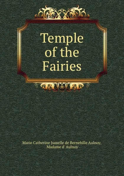 Обложка книги Temple of the Fairies, Marie Catherine Jumelle de Bernebille Aulnoy