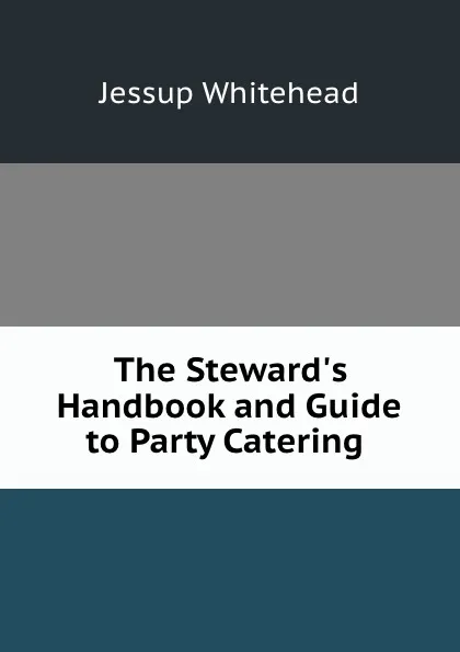 Обложка книги The Steward.s Handbook and Guide to Party Catering ., Jessup Whitehead