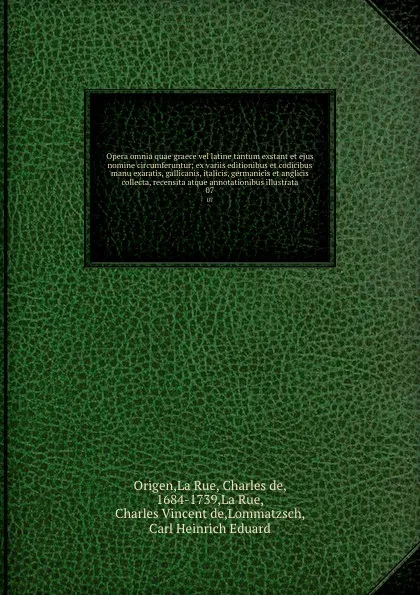 Обложка книги Opera omnia quae graece vel latine tantum exstant et ejus nomine circumferuntur; ex variis editionibus et codicibus manu exaratis, gallicanis, italicis, germanicis et anglicis collecta, recensita atque annotationibus illustrata. 07, Origen La Rue