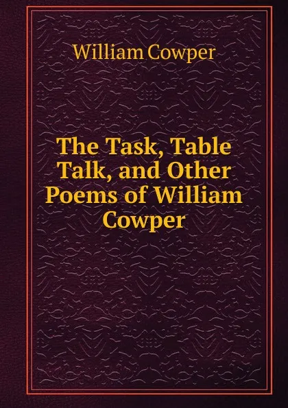 Обложка книги The Task, Table Talk, and Other Poems of William Cowper, Cowper William