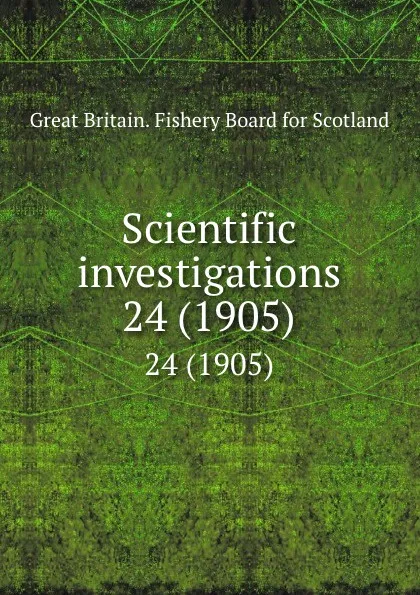 Обложка книги Scientific investigations. 24 (1905), Great Britain. Fishery Board for Scotland