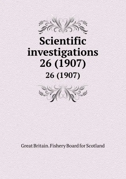 Обложка книги Scientific investigations. 26 (1907), Great Britain. Fishery Board for Scotland