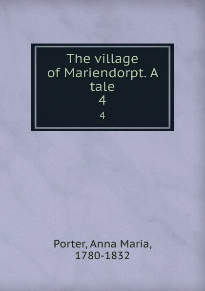 Обложка книги The village of Mariendorpt. A tale. 4, Anna Maria Porter