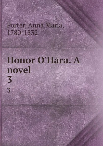 Обложка книги Honor O.Hara. A novel . 3, Anna Maria Porter