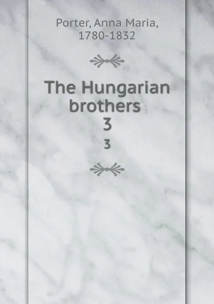 Обложка книги The Hungarian brothers . 3, Anna Maria Porter