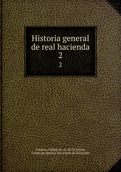 Обложка книги Historia general de real hacienda. 2, Fabian de Fonseca