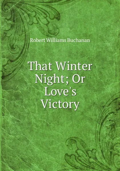 Обложка книги That Winter Night; Or Love.s Victory, Robert Williams Buchanan