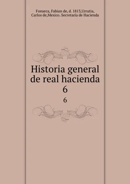 Обложка книги Historia general de real hacienda. 6, Fabian de Fonseca