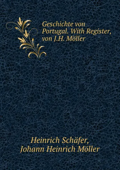 Обложка книги Geschichte von Portugal. With Register, von J.H. Moller, Heinrich Schäfer