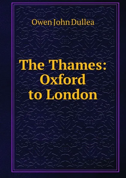 Обложка книги The Thames: Oxford to London, Owen John Dullea