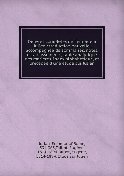 Обложка книги Oeuvres completes de l.empereur Julien : traduction nouvelle, accompagnee de sommaires, notes, eclaircissements, table analytique des matieres, index alphabetique, et precedee d.une etude sur Julien, Emperor of Rome Julian