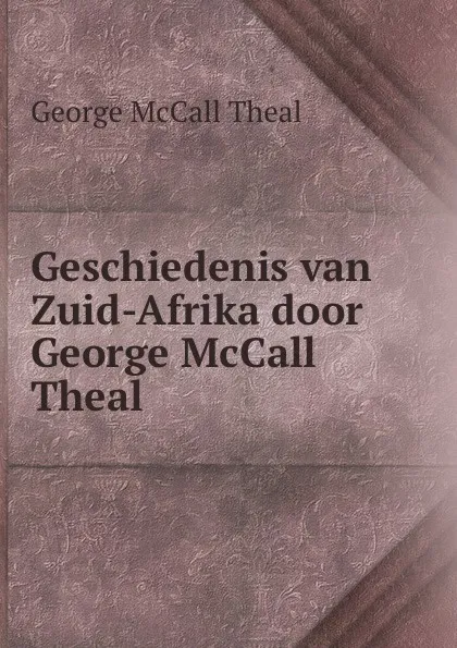 Обложка книги Geschiedenis van Zuid-Afrika door George McCall Theal, George McCall Theal