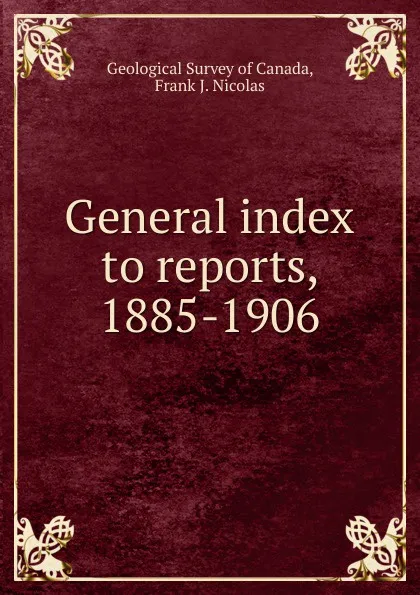 Обложка книги General index to reports, 1885-1906, Frank J. Nicolas