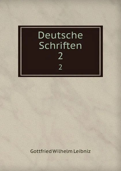 Обложка книги Deutsche Schriften. 2, Готфрид Вильгельм Лейбниц