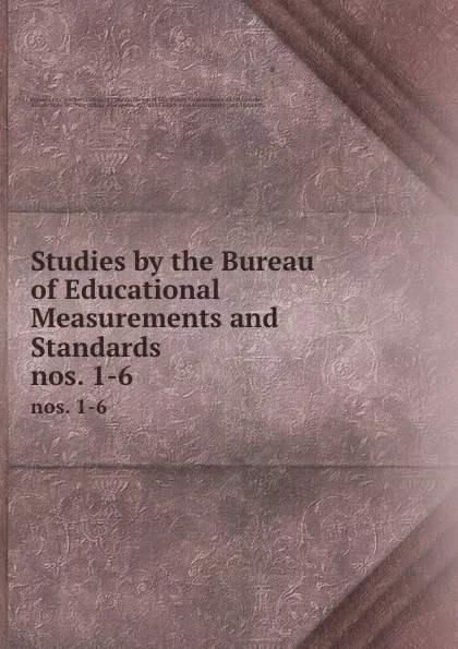 Обложка книги Studies by the Bureau of Educational Measurements and Standards. nos. 1-6, Kansas State Teachers College of Emporia Bureau of Educational Measurements and Standards