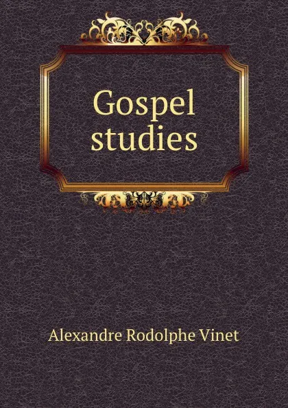 Обложка книги Gospel studies, Alexandre Rodolphe Vinet
