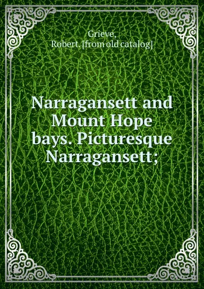 Обложка книги Narragansett and Mount Hope bays. Picturesque Narragansett;, Robert Grieve