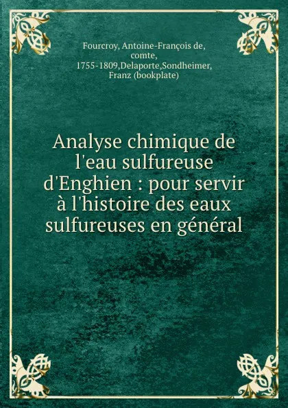 Обложка книги Analyse chimique de l.eau sulfureuse d.Enghien : pour servir a l.histoire des eaux sulfureuses en general, Antoine-François de Fourcroy