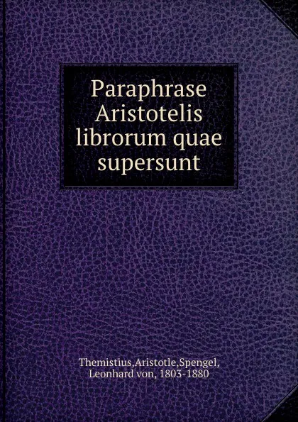 Обложка книги Paraphrase Aristotelis librorum quae supersunt, Aristotle Themistius