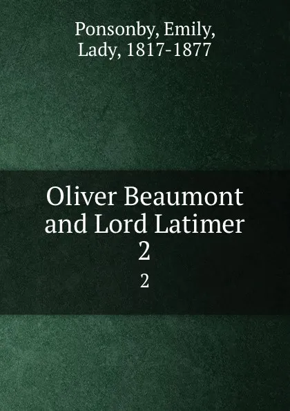 Обложка книги Oliver Beaumont and Lord Latimer. 2, Emily Ponsonby