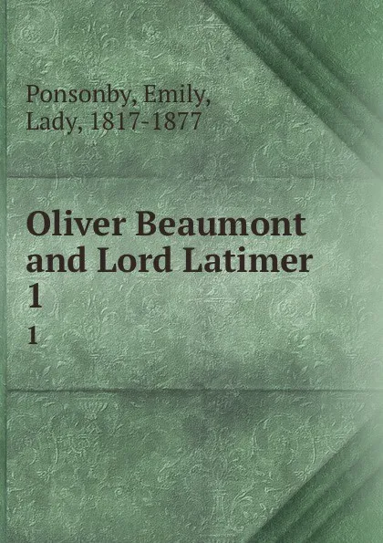 Обложка книги Oliver Beaumont and Lord Latimer. 1, Emily Ponsonby