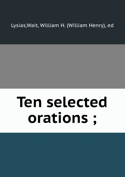 Обложка книги Ten selected orations ;, Wait Lysias