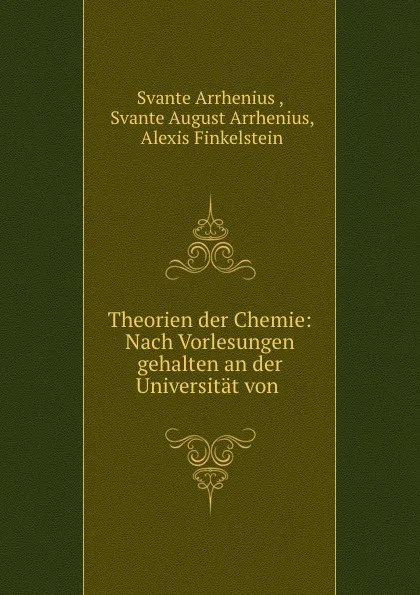 Обложка книги Theorien der Chemie: Nach Vorlesungen gehalten an der Universitat von ., Svante Arrhenius