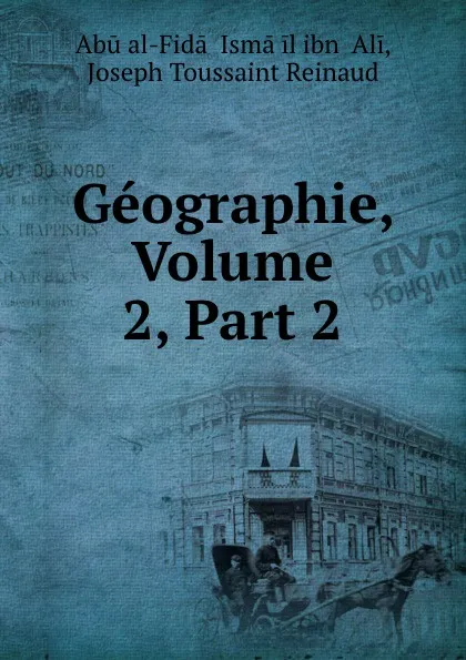 Обложка книги Geographie, Volume 2,.Part 2, Abū al-Fidāʾ Ismāʻil ibn ʻAli