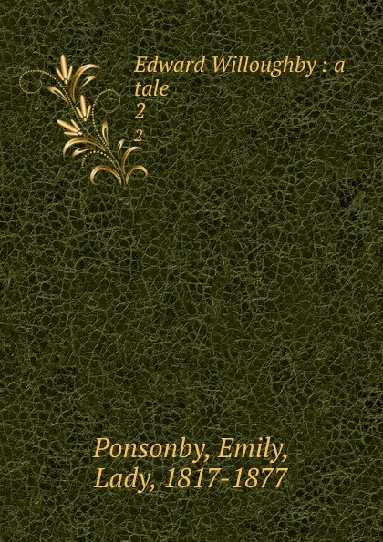 Обложка книги Edward Willoughby : a tale. 2, Emily Ponsonby