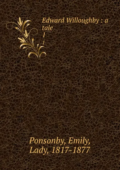 Обложка книги Edward Willoughby : a tale. 1, Emily Ponsonby