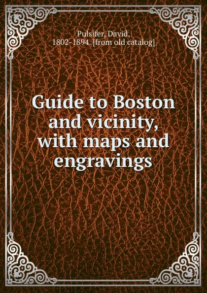 Обложка книги Guide to Boston and vicinity, with maps and engravings, David Pulsifer