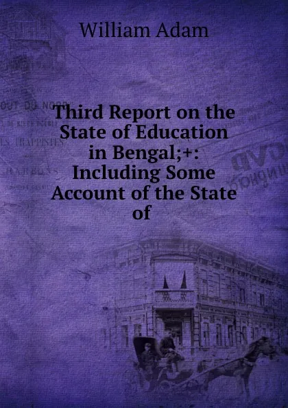 Обложка книги Third Report on the State of Education in Bengal;.: Including Some Account of the State of ., William Adam