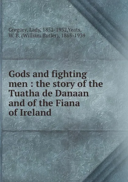 Обложка книги Gods and fighting men : the story of the Tuatha de Danaan and of the Fiana of Ireland, Lady Gregory