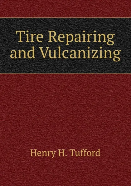 Обложка книги Tire Repairing and Vulcanizing, Henry H. Tufford