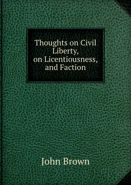 Обложка книги Thoughts on Civil Liberty, on Licentiousness, and Faction, John Brown