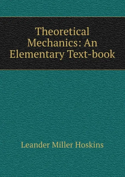 Обложка книги Theoretical Mechanics: An Elementary Text-book, Leander Miller Hoskins