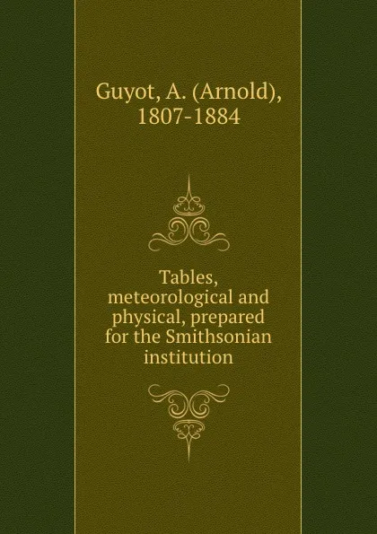 Обложка книги Tables, meteorological and physical, prepared for the Smithsonian institution, Arnold Guyot