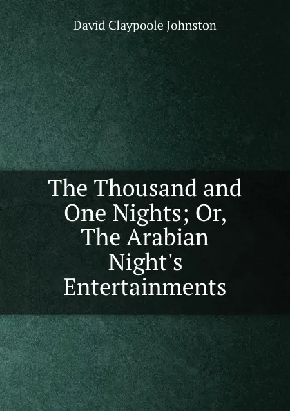 Обложка книги The Thousand and One Nights; Or, The Arabian Night.s Entertainments, David Claypoole Johnston