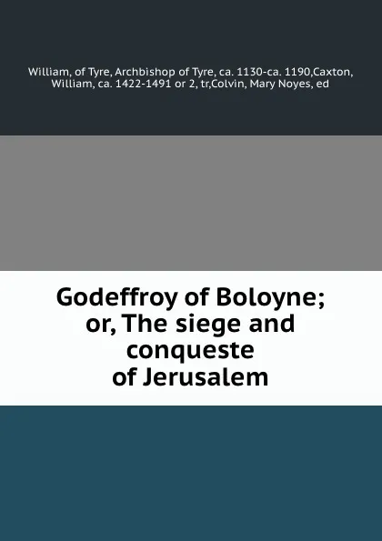 Обложка книги Godeffroy of Boloyne; or, The siege and conqueste of Jerusalem, William