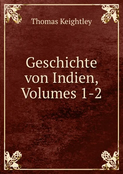 Обложка книги Geschichte von Indien, Volumes 1-2, Thomas Keightley