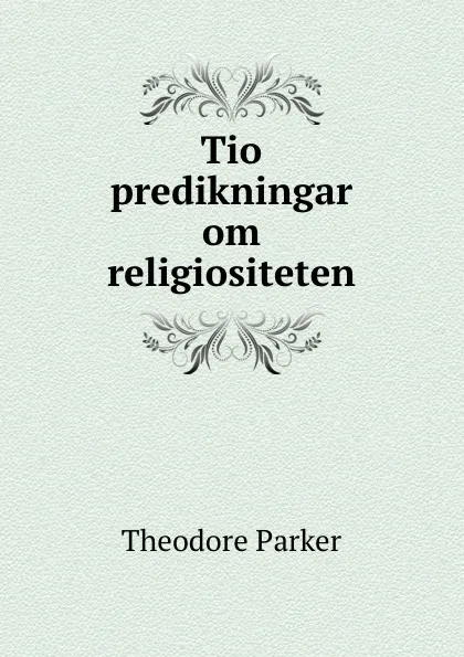 Обложка книги Tio predikningar om religiositeten, Theodore Parker